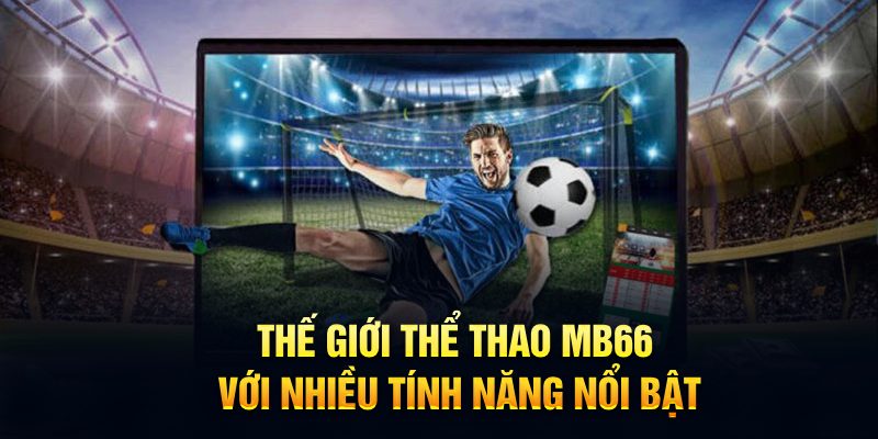 Thế giới thể thao Mb66 với nhiều tính năng nổi bật