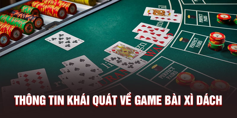 Thông tin khái quát về game bài giải trí Xì Dách 