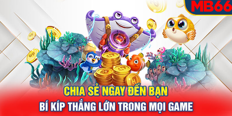 Chia sẻ ngay đến bạn bí kíp thắng lớn trong mọi game