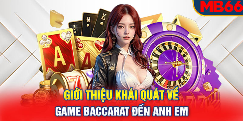 Giới thiệu khái quát về game Baccarat đến anh em