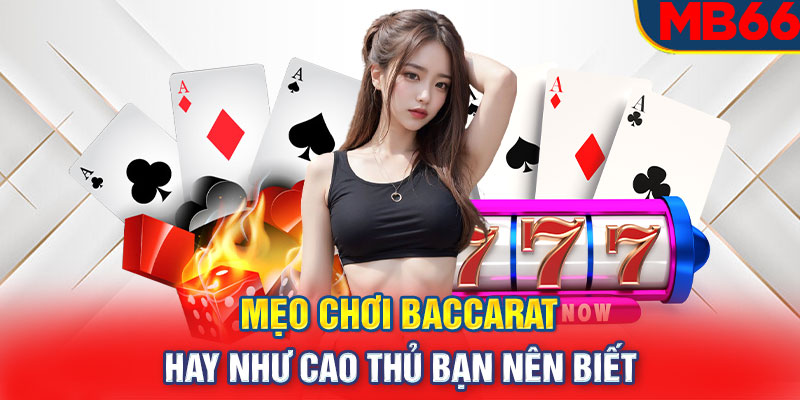 Mẹo chơi Baccarat hay như cao thủ bạn nên biết