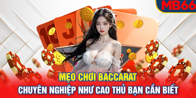 Mẹo Chơi Baccarat Chuyên Nghiệp Như Cao Thủ Bạn Cần Biết