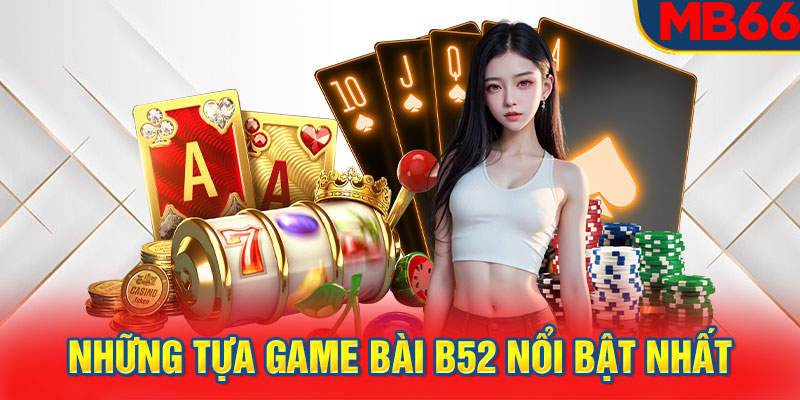 Những tựa game bài B52 nổi bật nhất