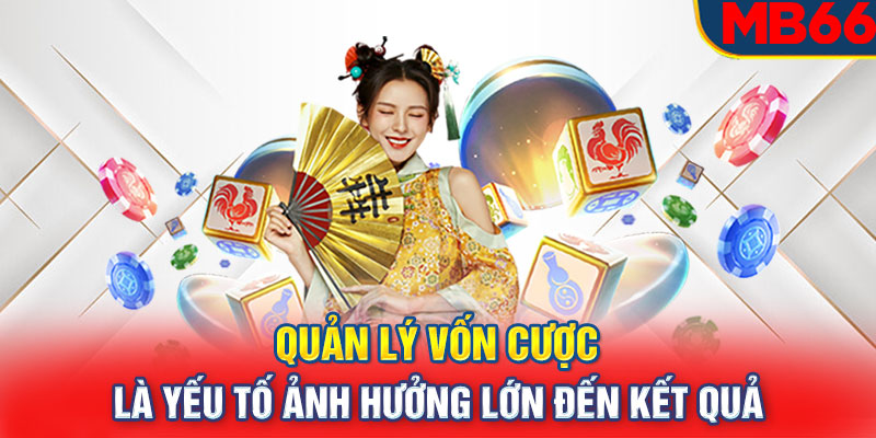 Quản lý vốn cược là yếu tố ảnh hưởng lớn đến kết quả