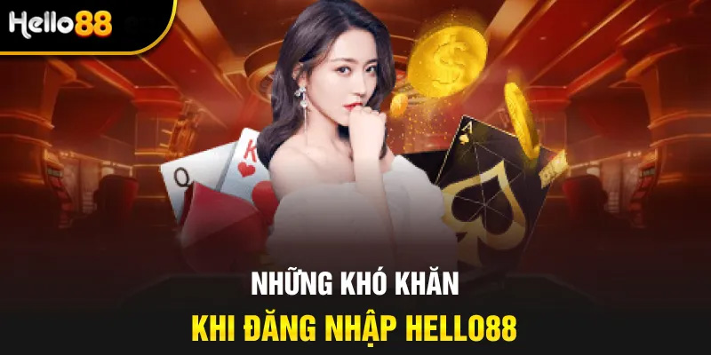 Những khó khăn khi đăng nhập tài khoản tại Hello88