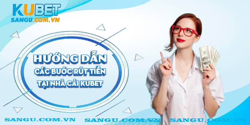 Ưu điểm khi rút tiền tại nhà cái Kubet