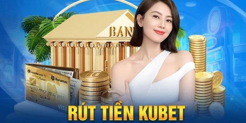 Hướng dẫn cách rút tiền Kubet nhanh chóng