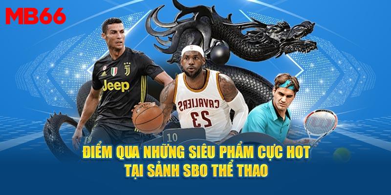 Những siêu phẩm đang thịnh hành tại sảnh SBO thể thao